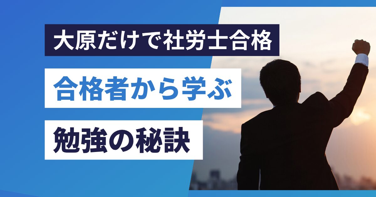 大原だけで社労士合格！教材選びから勉強法まで成功者インタビューに学ぶ